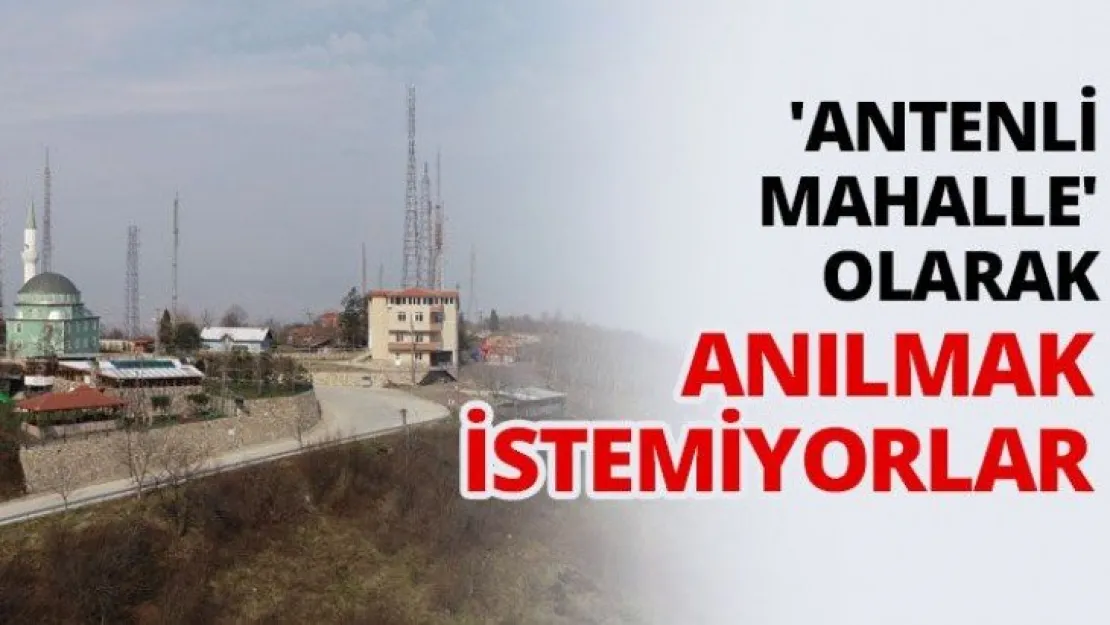 'Antenli Mahalle' olarak anılmak istemiyorlar