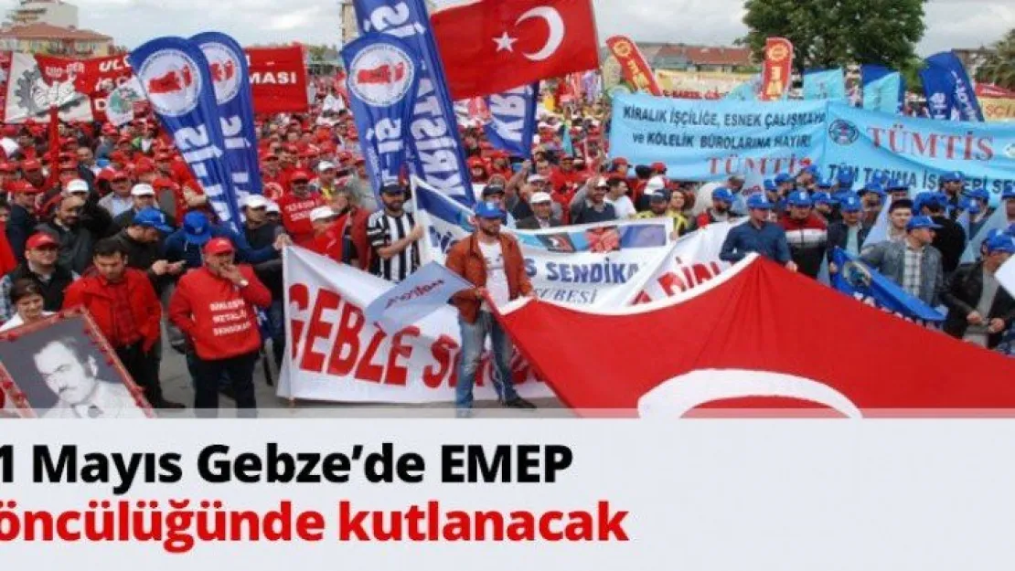 1 Mayıs Gebze'de EMEP öncülüğünde kutlanacak