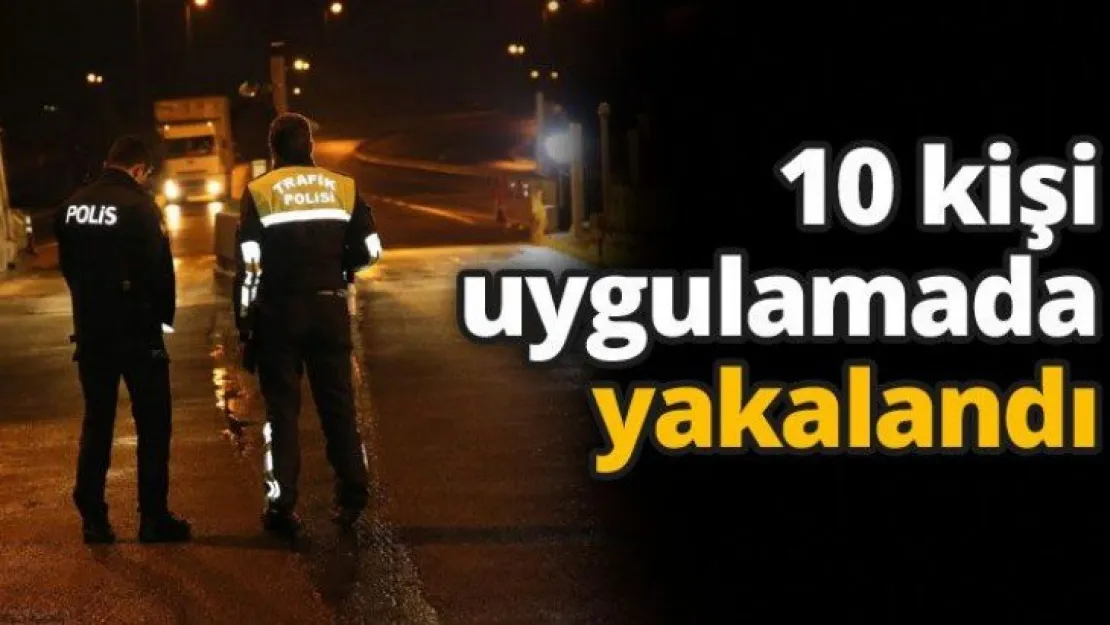 10 kişi uygulamada yakalandı