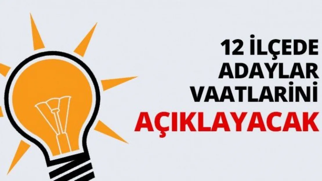 12 ilçede adaylar vaatlarini açıklayacak