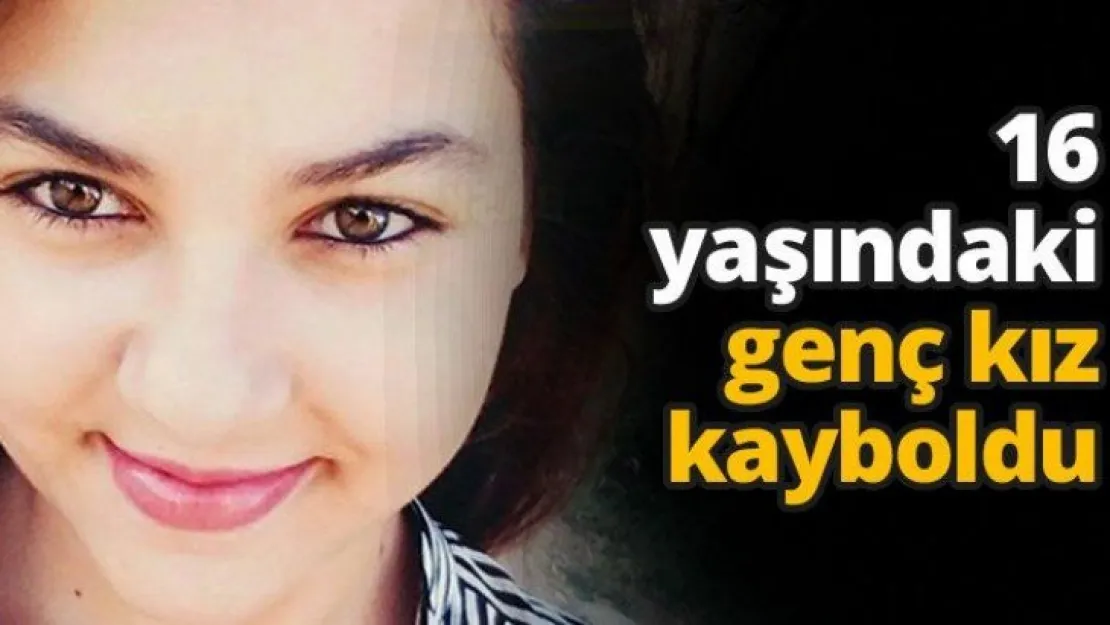 16 yaşında ki genç kız kayboldu