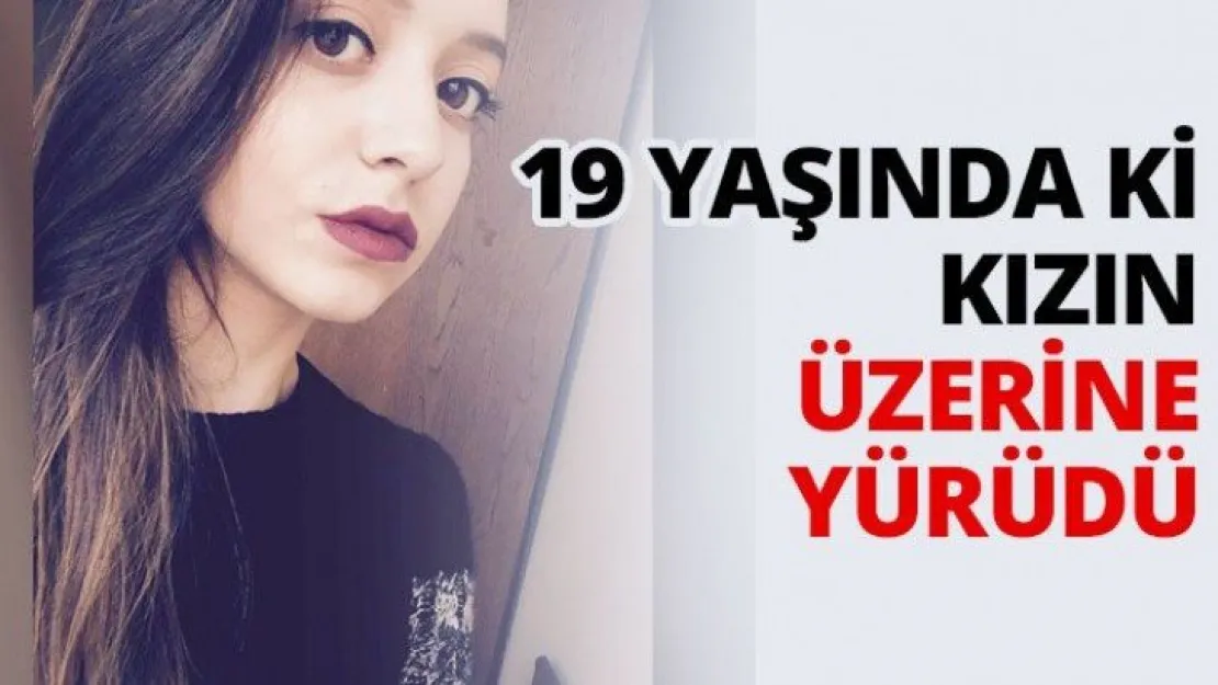 19 yaşında ki kızın üzerine yürüdü