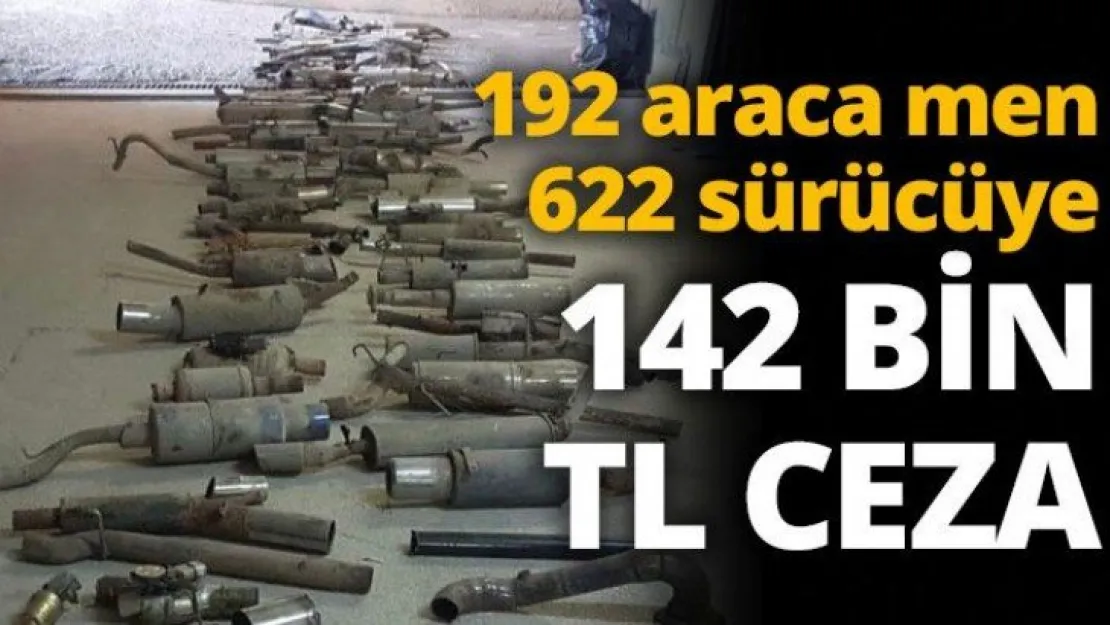 192 araca men 622 sürücüye 142 BİN TL CEZA