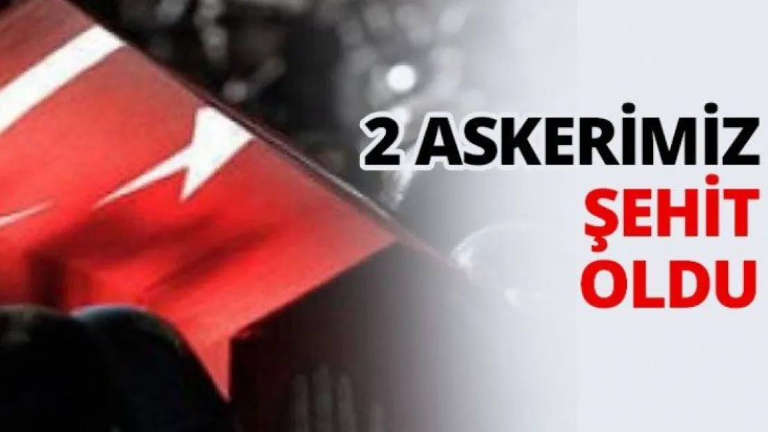 2 Askerimiz şehit oldu