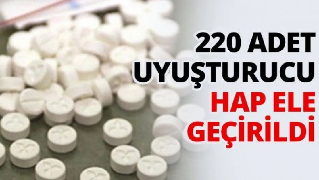 220 adet uyuşturucu hap ele geçirildi