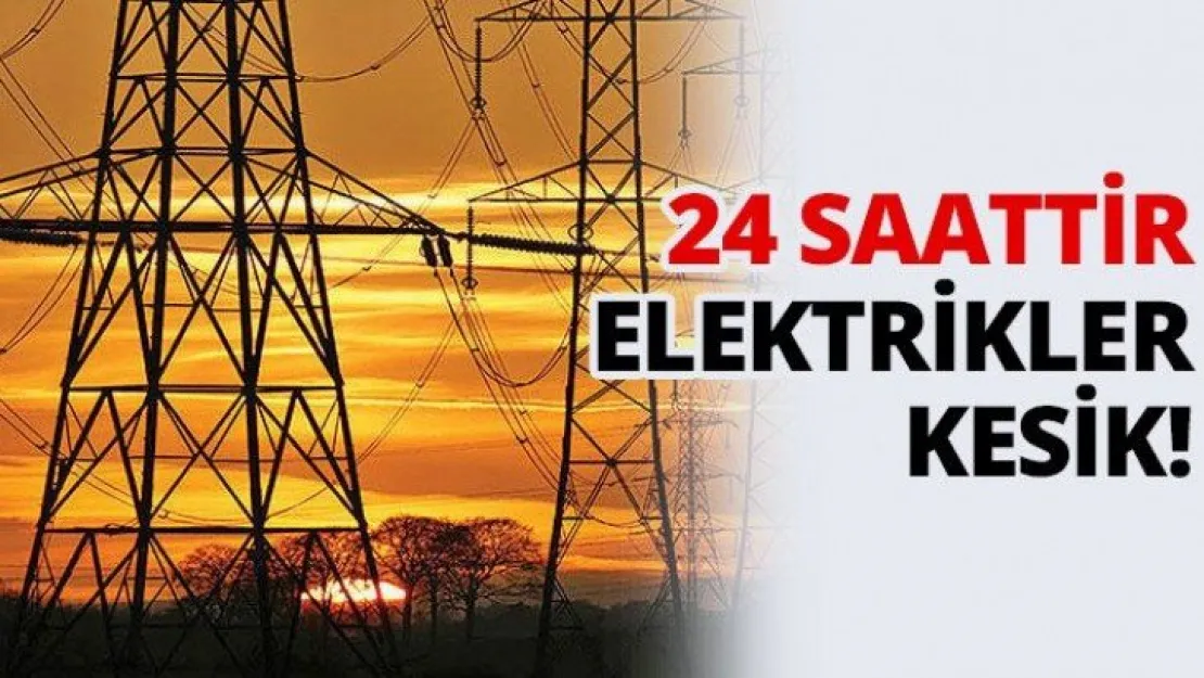 24 saattir elektrikler kesik!