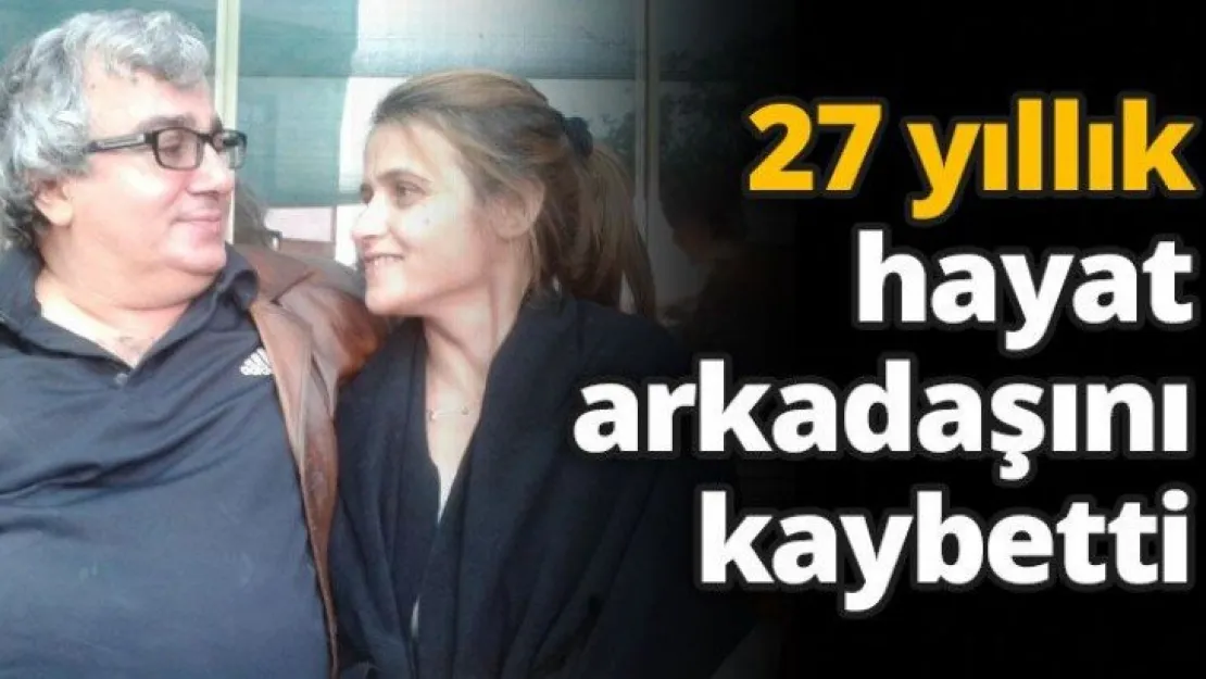 27 yıllık hayat arkadaşını kaybetti