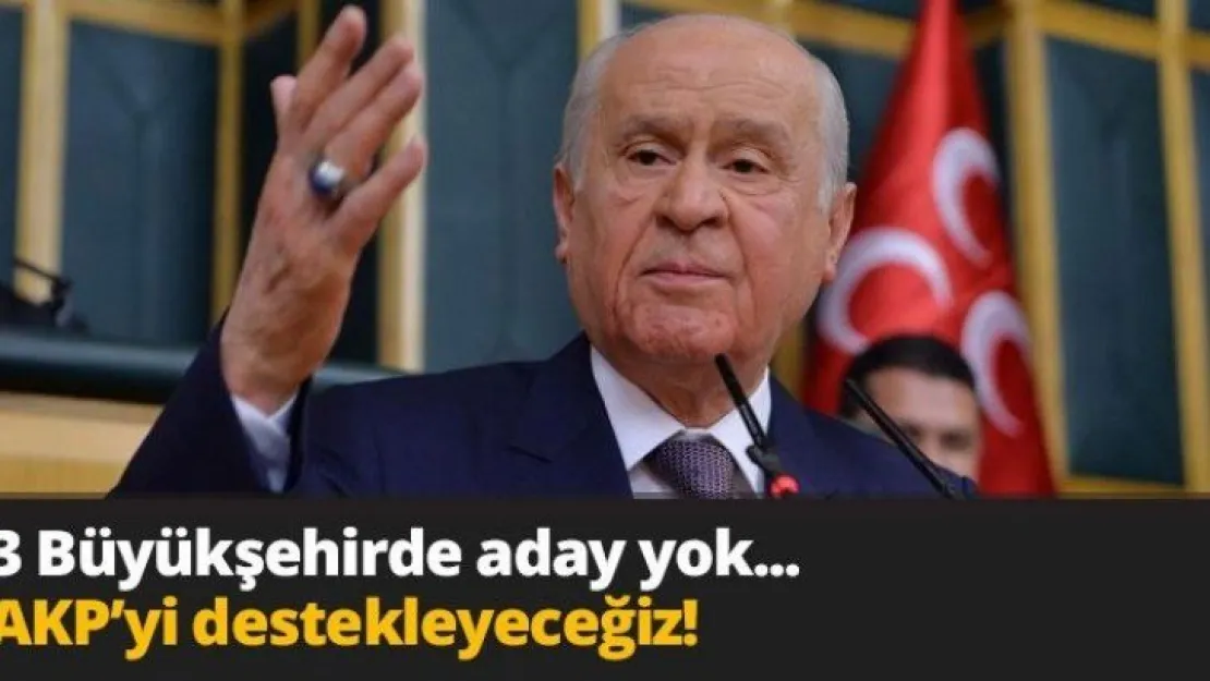 3 Büyükşehirde aday yok... AKP'yi destekleyeceğiz!