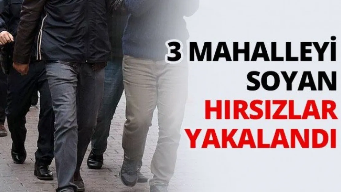3 mahalleyi soyan hırsızlar yakalandı