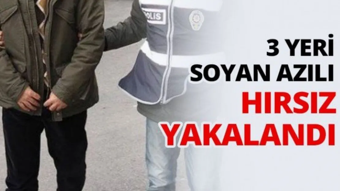 3 yeri soyan azılı hırsız yakalandı