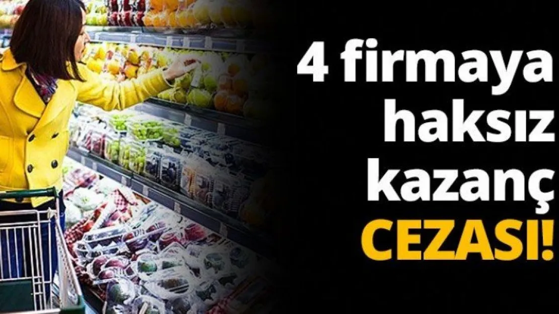 4 firmaya haksız kazanç cezası!