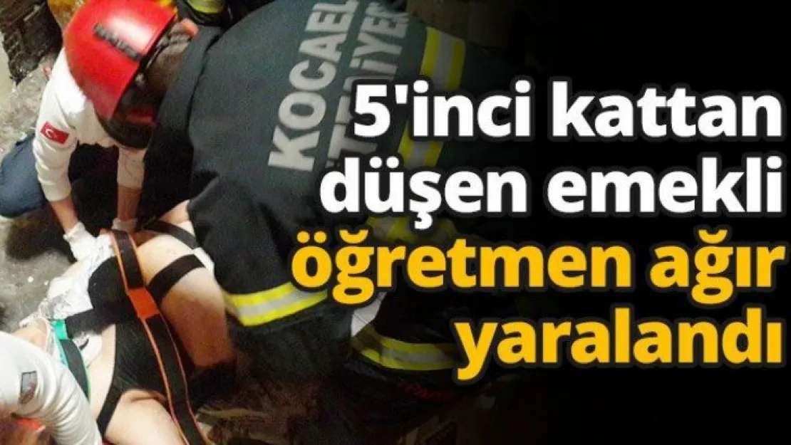 5'inci kattan düşen emekli öğretmen ağır yaralandı