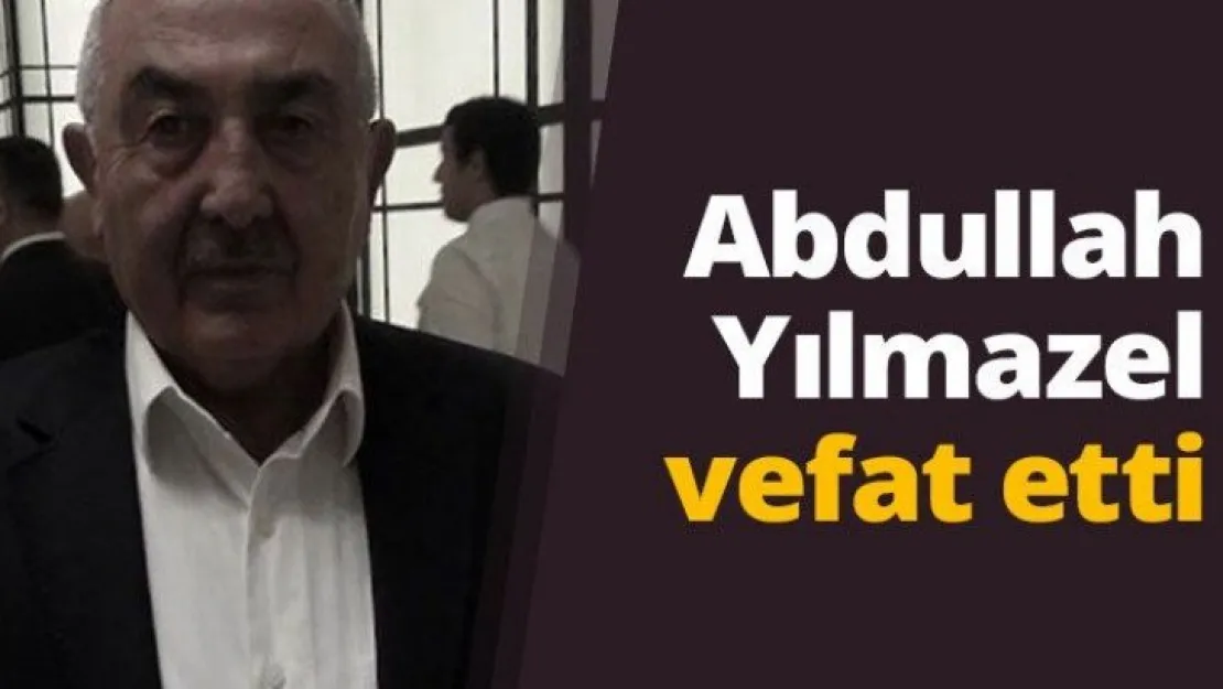 Abdullah Yılmazel vefat etti