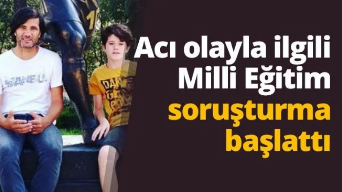 Acı olayla ilgili Milli Eğitim Müdürlüğü soruşturma başlattı
