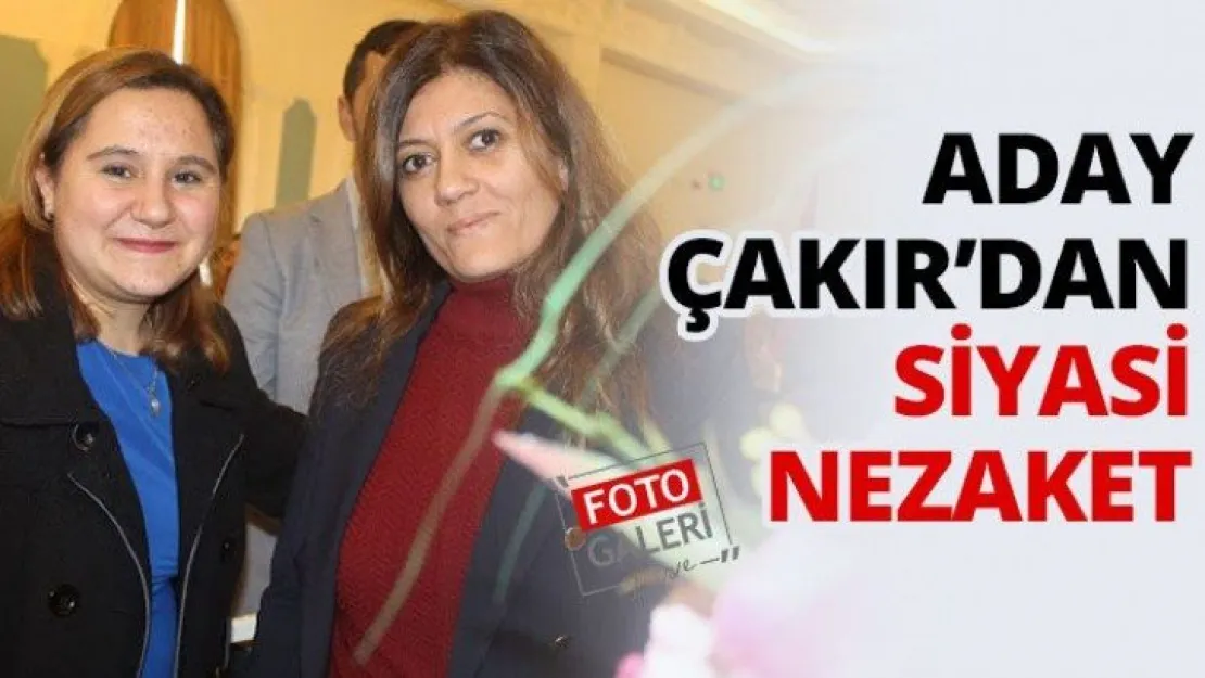 Aday Çakır'dan siyasi nezaket