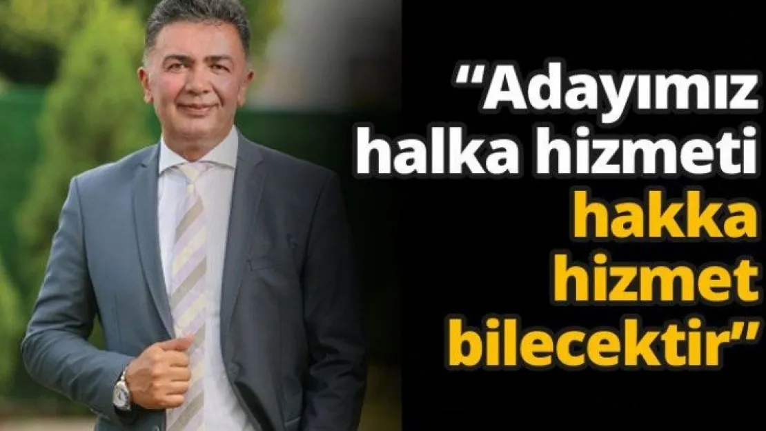 'Adayımız halka hizmeti hakka hizmet bilecektir'