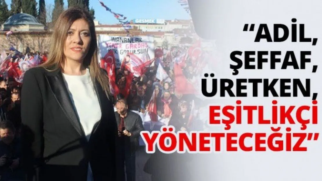 'Adil, şeffaf, üretken, eşitlikçi yöneteceğiz'
