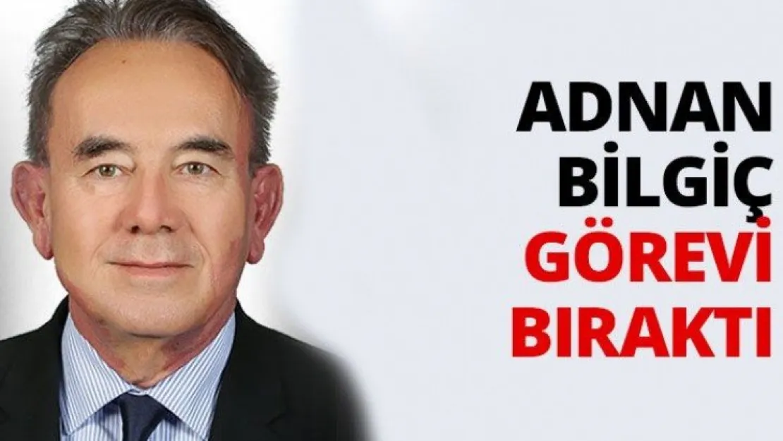 Adnan Bilgiç görevi bıraktı