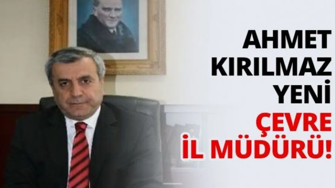 Ahmet Kırılmaz yeni Çevre İl Müdürü!