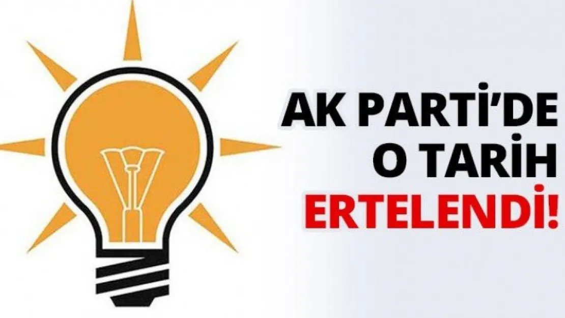 AK Parti'de o tarih ertelendi!