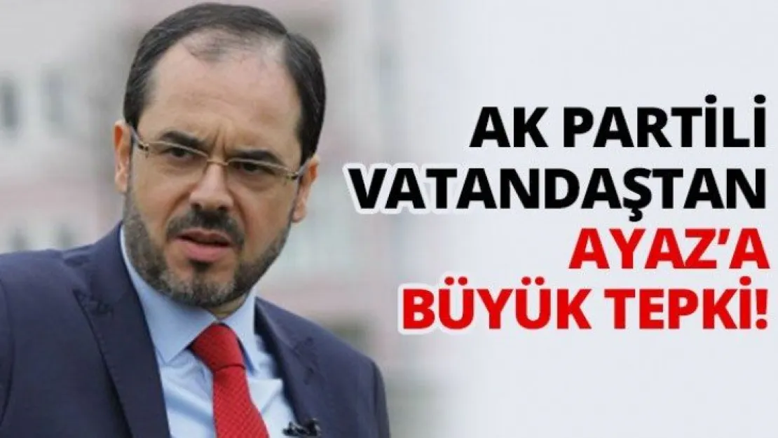 AK Partili vatandaştan Ayaz'a büyük tepki!