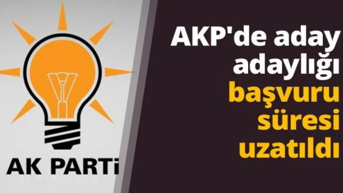 AKP'de aday adaylığı başvuru süresi uzatıldı