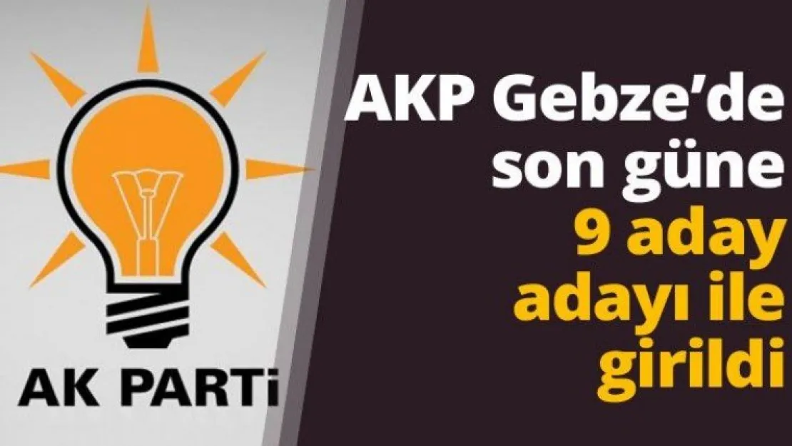 AKP Gebze'de son güne 9 aday adayı ile girildi