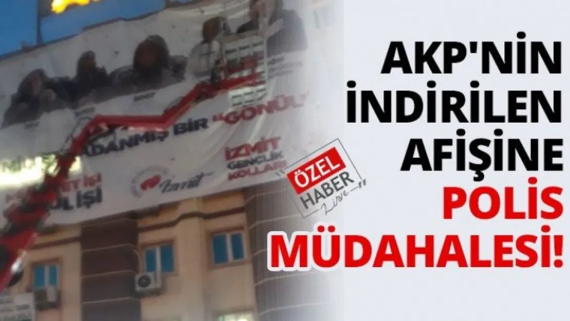 AKP'nin indirilen afişine polis müdahalesi!
