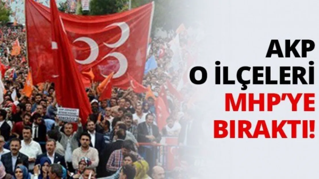 AKP o ilçeleri MHP'ye bıraktı!