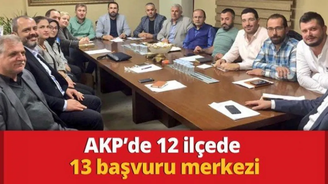 AKP'de 12 ilçede 13 başvuru merkezi