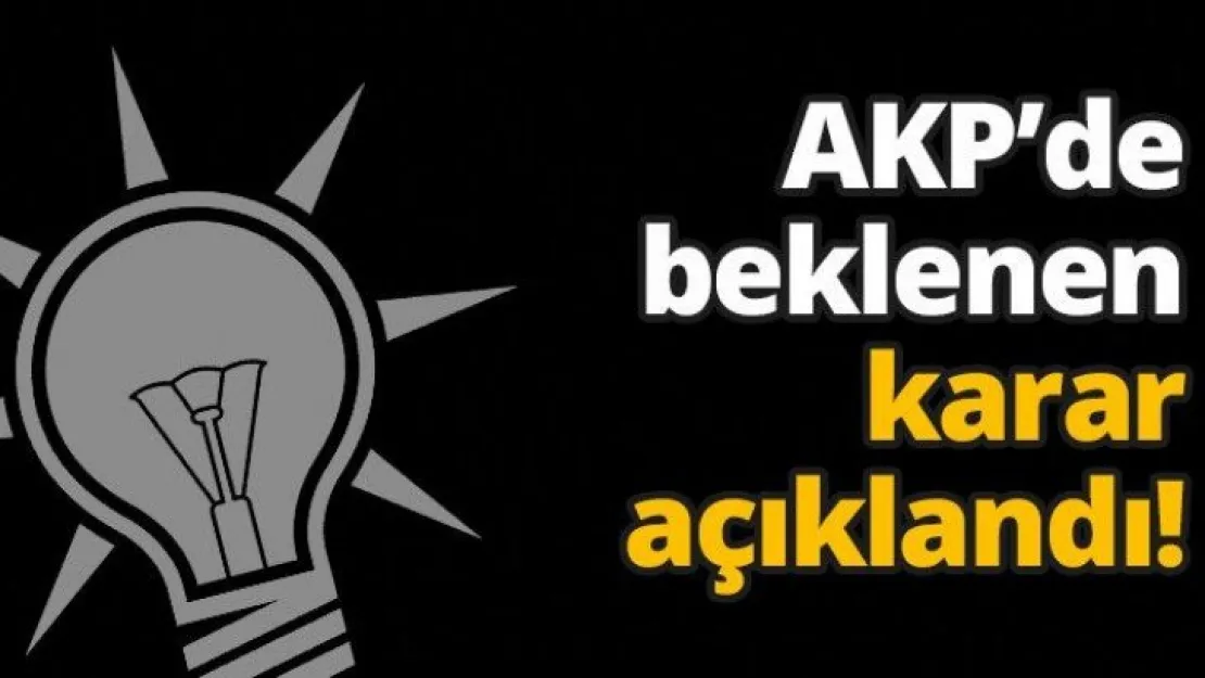 AKP'de beklenen karar açıklandı!