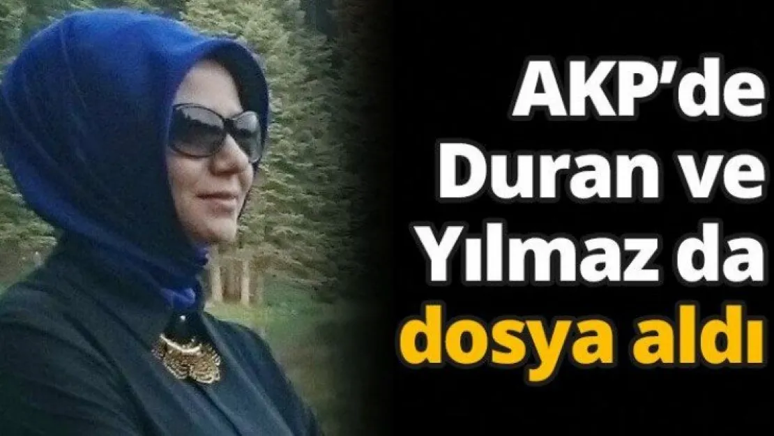 AKP'de Duran ve Yılmaz da dosya aldı