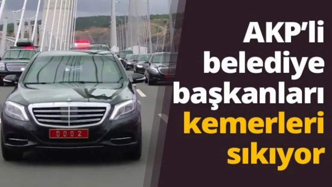 AKP'li belediye başkanları kemerleri sıkıyor