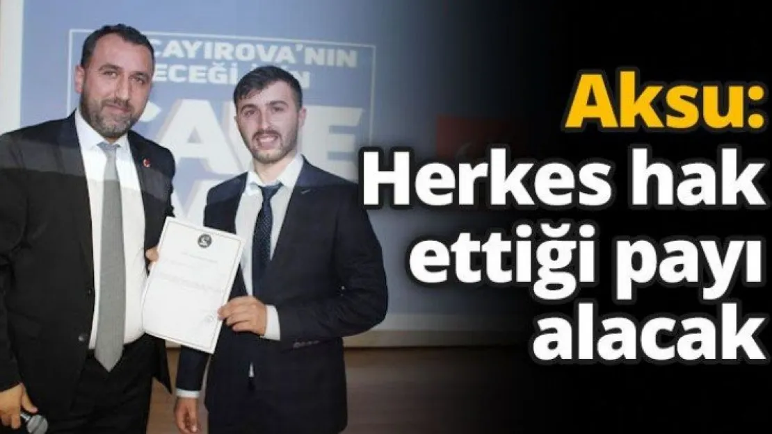 Aksu: Herkes hak ettiği payı alacak