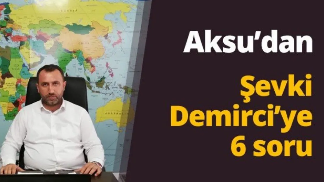 Aksu'dan Şevki Demirci'ye 6 soru