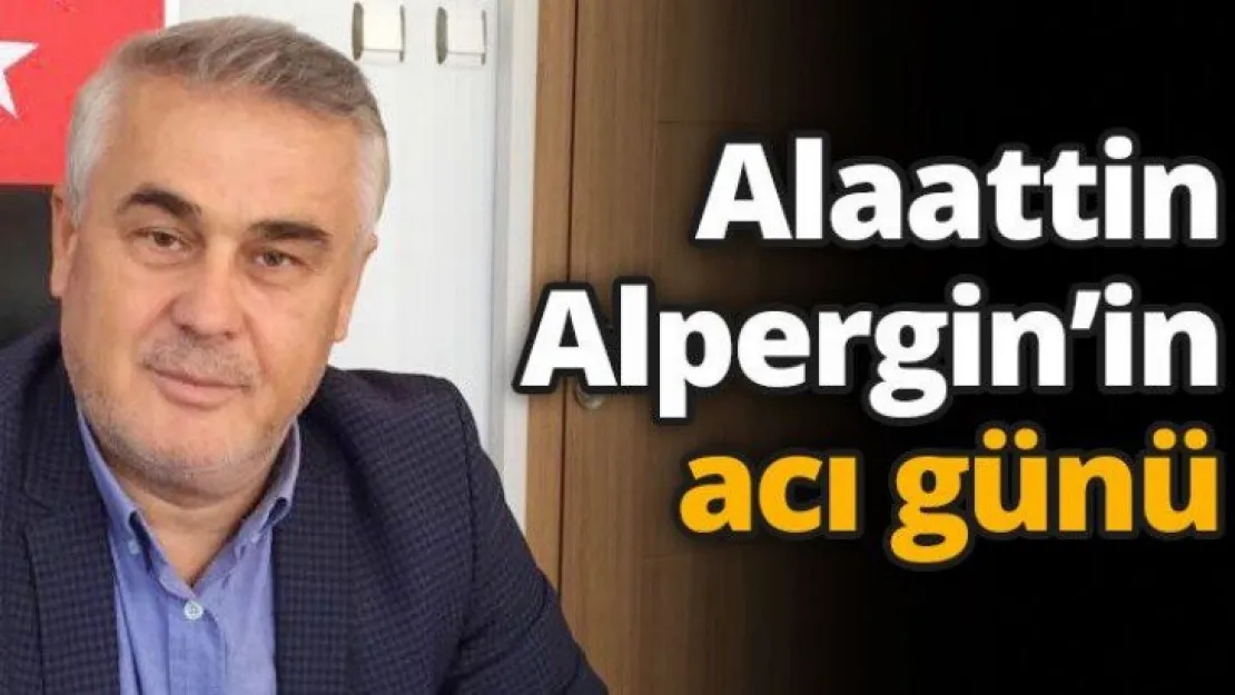 Alaattin Alpergin'in acı günü