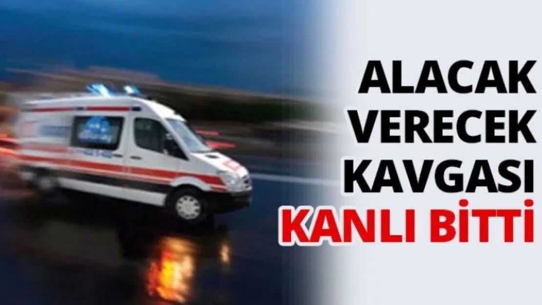 Alacak verecek kavgası kanlı bitti