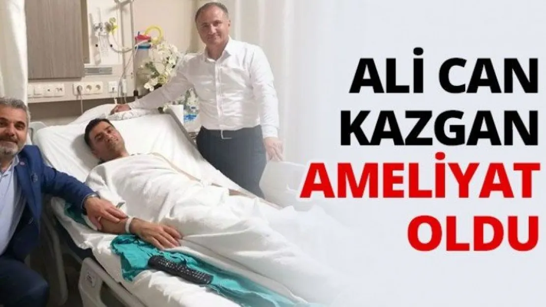 Ali Can Kazgan ameliyat oldu