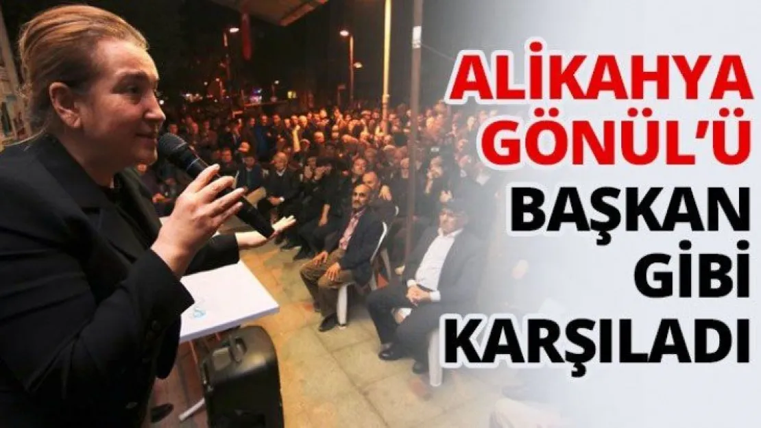 Alikahya Gönül'ü başkan gibi karşıladı