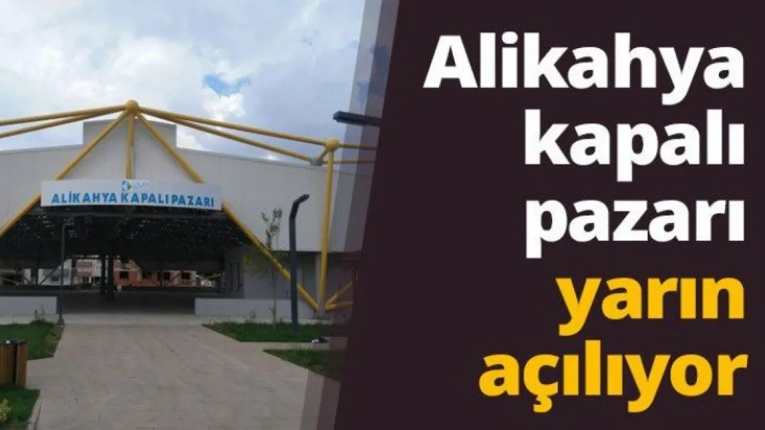 Alikahya kapalı pazarı yarın açılıyor