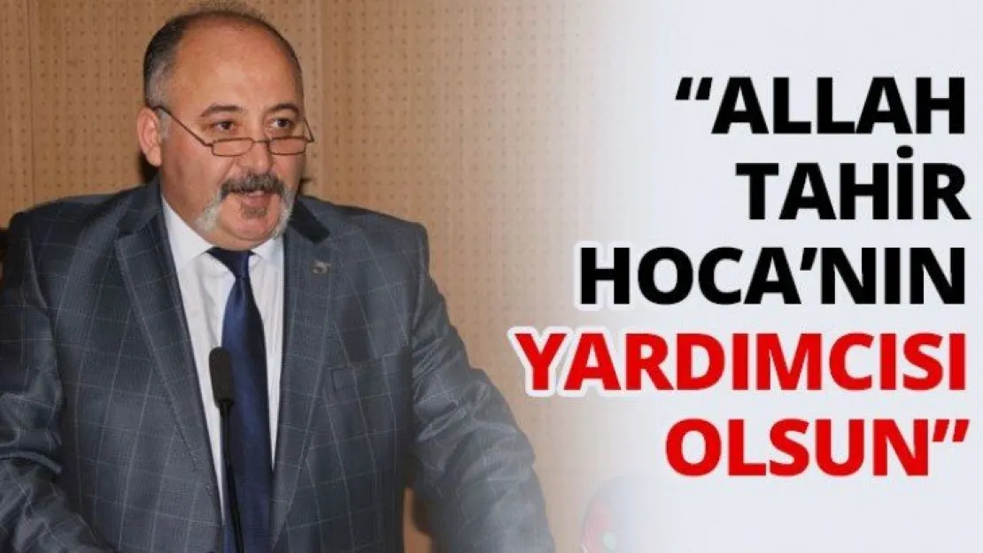 'Allah Tahir Hoca'nın yardımcısı olsun'