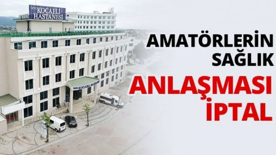 Amatörlerin sağlık anlaşması iptal