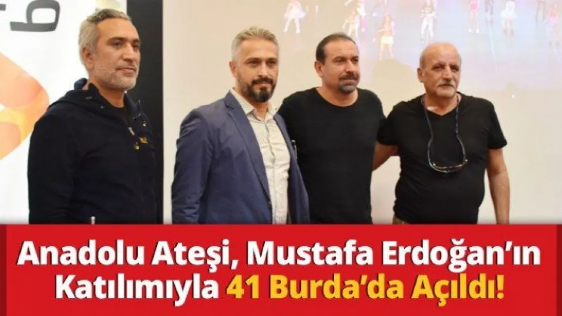 Anadolu Ateşi, Mustafa Erdoğan'ın Katılımıyla 41 Burda'da Açıldı!