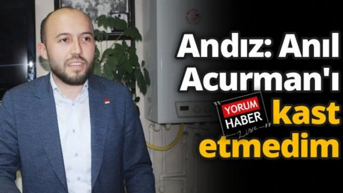 Andız: Anıl Acurman'ı kast etmedim