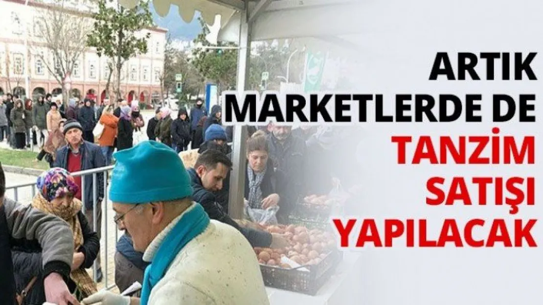 Artık Marketlerde de tanzim satışı yapılacak