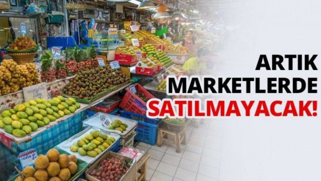 Artık marketlerde satılmayacak!