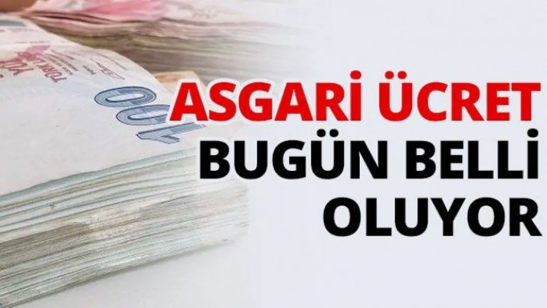 Asgari ücret bugün belli oluyor