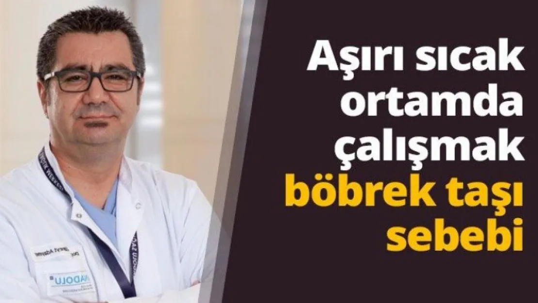 Aşırı sıcak ortamda çalışmak böbrek taşı sebebi
