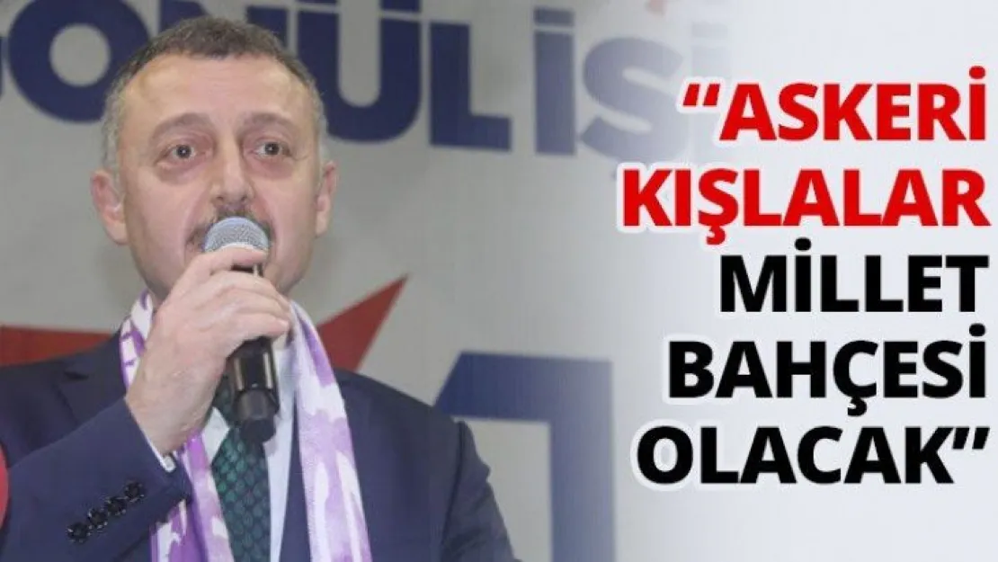 'Askeri kışlalar millet bahçesi olacak'