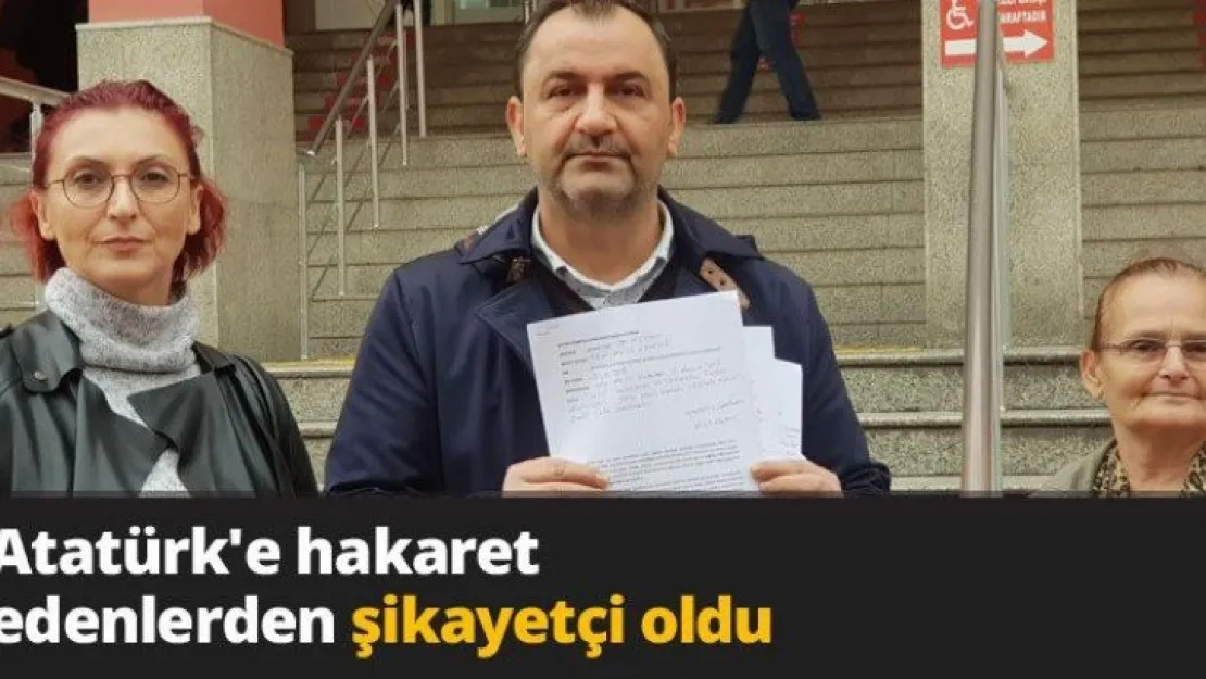 Atatürk'e hakaret edenlerden şikayetçi oldu